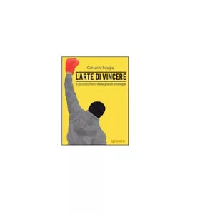 L’arte di vincere. Il piccolo libro delle grandi strategie - Giovanni Scarpa,