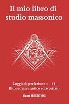 Il mio libro di studio massonico: Loggia di Perfezione 4 - 14 - Rito Scozzese An