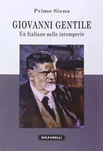 Giovanni Gentile Un italiano nelle intemperie di Primo Siena