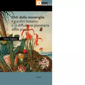 Orti delle meraviglie I giardini botanici la diffusione planetaria delle piante