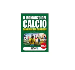 Il romanzo del calcio, campione per campione Vol.1 - Luca Savarese, 2016, How2