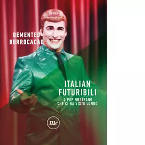 Italian futuribili Il pop nostrano che ci ha visto lungo di Demented Burrocacao