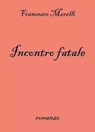 Incontro fatale di Francesco Morelli, 2018, Youcanprint