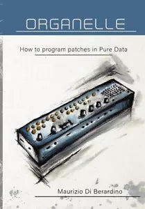 Organelle How to Program Patches in Pure Data di Maurizio Di Berardino 2021