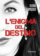 L’enigma del destino di Elena Lupascu, 2016, Youcanprint