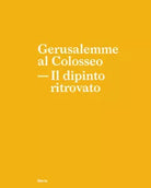 Gerusalemme al Colosseo Il dipinto ritrovato