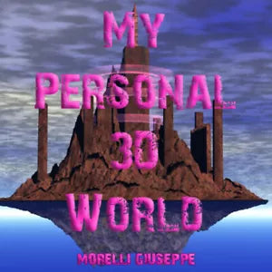 My Personal 3D World Il mio mondo fantastico di Giuseppe Morelli