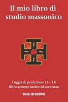 Il mio libro di studio massonico: Loggia di Perfezione 15 - 18 - Rito Scozzese A