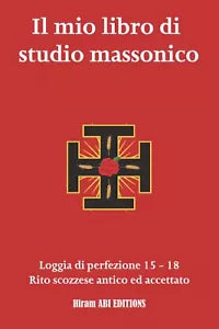 Il mio libro di studio massonico: Loggia di Perfezione 15 - 18 - Rito Scozzese A