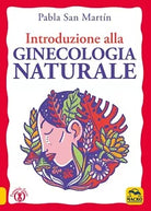 Introduzione alla ginecologia naturale di Pabla San Mart n