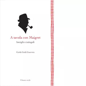 A tavola con Maigret Intrighi e intingoli di Guido Guidi Guerrera
