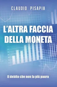 L’altra faccia della moneta. Il debito che non fa piu paura di Claudio Pisapia