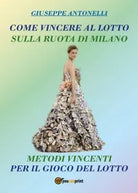 Come Vincere al Lotto sulla ruota di Milano di Giuseppe Antonelli, 2017, Youc