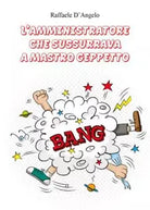 L Amministratore che sussurrava a Mastro Geppetto di Raffaele D Angelo