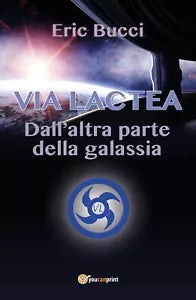 Via Lactea - Dall’altra parte della galassia di Eric Bucci, 2017, Youcanprint