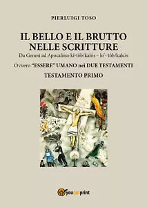 Il bello e il brutto nelle Scritture Testamento Primo di Pierluigi Toso, 2017