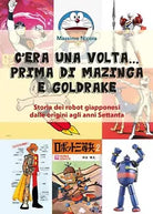 C’era una volta… prima di Mazinga e Goldrake. Storia dei robot giapponesi