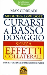 Curarsi a basso dosaggio senza effetti collaterali. Medicina low dose di Max Cor