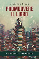 Promuovere il libro. Contesti e strategie, Vincenzo Freda, 2020, Youcanprint