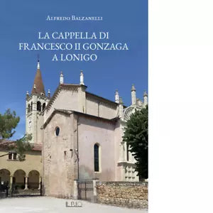 La cappella di Francesco II Gonzaga a Lonigo di Alfredo Balzanelli