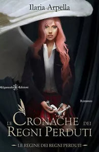 Le cronache dei Regni Perduti. Le regine dei Regni Perduti di Ilaria Arpella