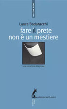Fare il prete non e un mestiere. Una vocazione alla prova di Laura Badaracchi,