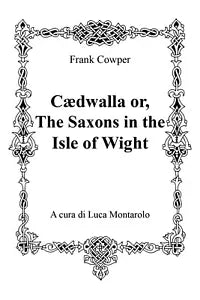 Cædwalla or, The Saxons in the Isle of Wight di Frank Cowper, Luca Montarolo