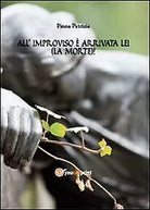 All’improvviso e arrivata lei la Morte - Patrizia Pinna, 2013, Youcanprint