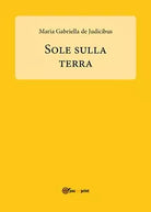 Sole sulla Terra di Maria Gabriella De Judicibus, 2017, Youcanprint