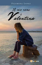 Il mio nome e Valentina - Filomena Lopez, 2019, Youcanprint