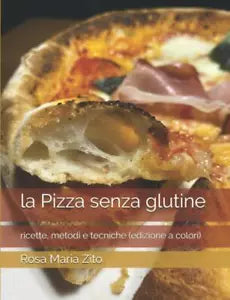 la Pizza senza glutine: ricette, metodi e tecniche edizione a colori di Rosa M