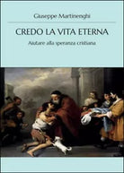 Credo la vita eterna. Aiutare alla speranza cristiana - Giuseppe Martinenghi, 2