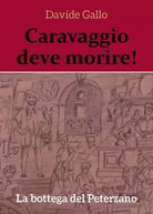 Caravaggio deve morire! La bottega del Peterzano di Davide Gallo, 2018