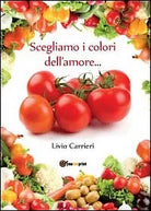 Scegliamo i colori dell’amore..., Livio Carrieri, 2012, Youcanprint