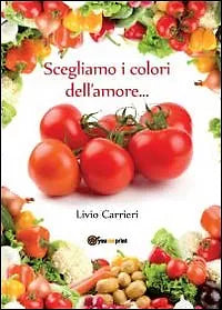 Scegliamo i colori dell’amore..., Livio Carrieri, 2012, Youcanprint