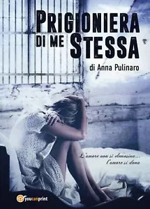Prigioniera di me stessa di Anna Pulinaro, 2017, Youcanprint
