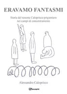 Eravamo fantasmi Storia del tenente Caloprisco prigioniero nei campi di concent