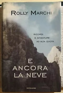 E ancora la neve ricordi e avventure ad alta quota di Rolly Marchi, 2001, Mond