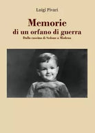 Memorie di un orfano di guerra Dalla cascina di Sedone a Modena di Luigi Pivar