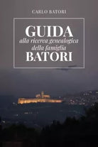 Guida alla ricerca genealogica della Famiglia Batori di Carlo Batori
