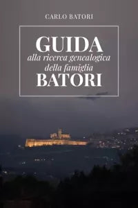 Guida alla ricerca genealogica della Famiglia Batori di Carlo Batori