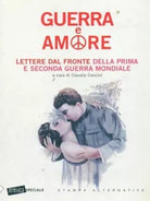 Guerra e amore Lettere dal fronte della prima e seconda guerra mondiale di C