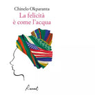 La felicita come l acqua Libro di Chinelo Okparanta