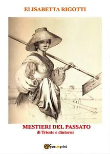 Mestieri del passato di Trieste e dintorni di Elisabetta Rigotti, 2017, Youcan
