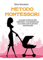 METODO MONTESSORI; La guida completa per crescere il tuo bambino da 0 a 6 anni