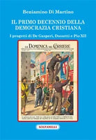 IL PRIMO DECENNIO DELLA DEMOCRAZIA CRISTIANA, Beniamino Di Martino, Solfanelli