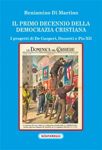 IL PRIMO DECENNIO DELLA DEMOCRAZIA CRISTIANA, Beniamino Di Martino, Solfanelli
