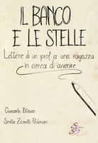 Il banco e le stelle Lettere di un prof a una ragazza in cerca di avvenire di