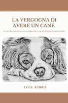 La vergogna di avere un cane di Luca Rubbis