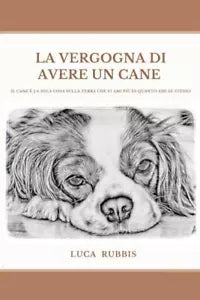 La vergogna di avere un cane di Luca Rubbis